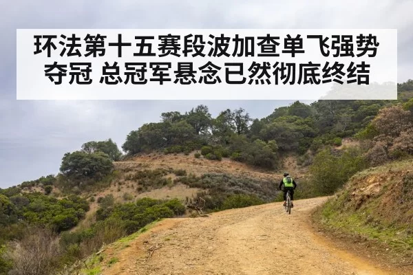 环法第十五赛段波加查单飞强势夺冠 总冠军悬念已然彻底终结